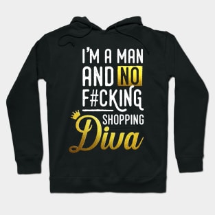 I'm a man and no f#cking shopping diva Hoodie